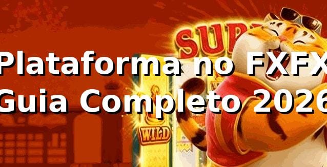 ⭐ Plataforma no FXFX: Guia Completo 2026